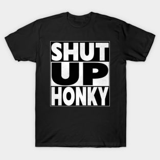 SHUT UP HONKY! T-Shirt
